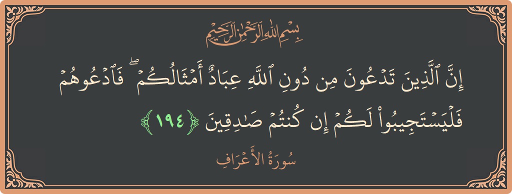 Ayat 194 - Surah Al-A'raaf: (إن الذين تدعون من دون الله عباد أمثالكم ۖ فادعوهم فليستجيبوا لكم إن كنتم صادقين...) - Indonesia