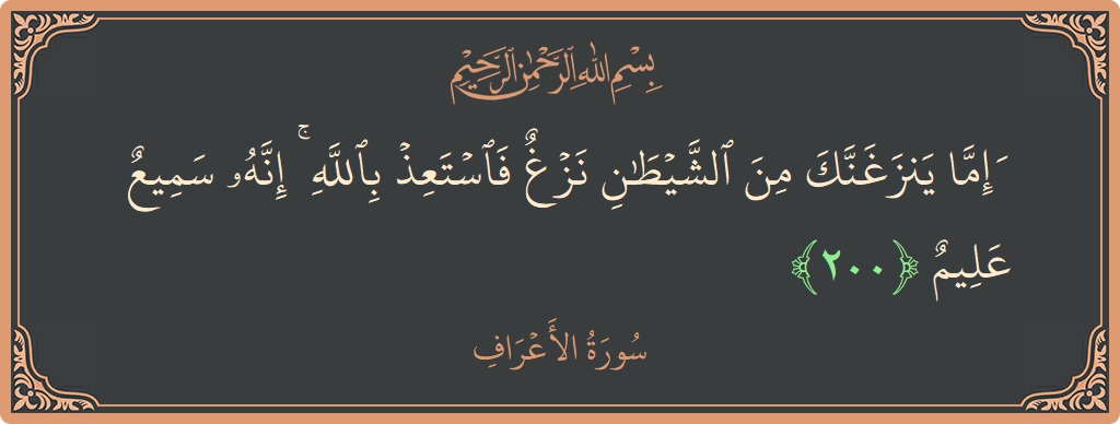 الآية 200 - سورة الأعراف: (وإما ينزغنك من الشيطان نزغ فاستعذ بالله ۚ إنه سميع عليم...)