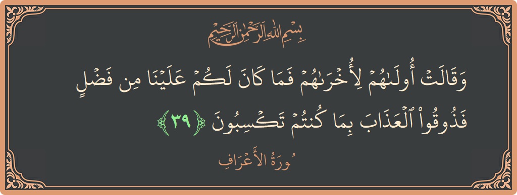 39 - Araf Suresi ayeti: (وقالت أولاهم لأخراهم فما كان لكم علينا من فضل فذوقوا العذاب بما كنتم تكسبون...) - Türkçe