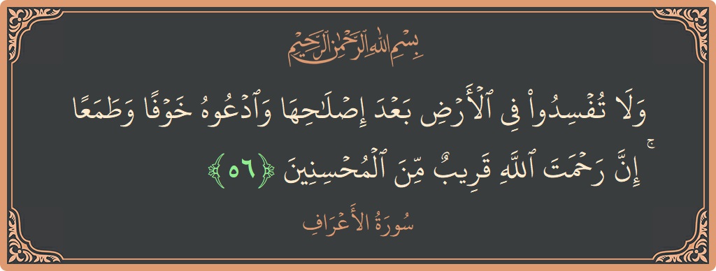 Ayat 56 - Surah Al-A'raaf: (ولا تفسدوا في الأرض بعد إصلاحها وادعوه خوفا وطمعا ۚ إن رحمت الله قريب من المحسنين...) - Indonesia