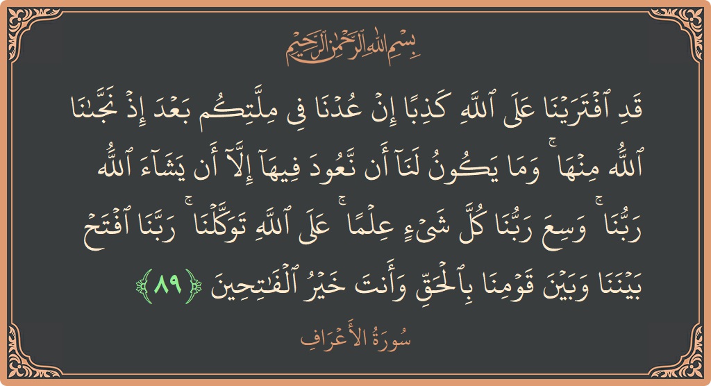 آیت 89 - سورہ اعراف: (قد افترينا على الله كذبا إن عدنا في ملتكم بعد إذ نجانا الله منها ۚ وما يكون لنا أن نعود...) - اردو