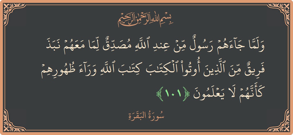 Ayat 101 - Surat Al Baqarah: (ولما جاءهم رسول من عند الله مصدق لما معهم نبذ فريق من الذين أوتوا الكتاب كتاب الله وراء ظهورهم كأنهم...) - Indonesia