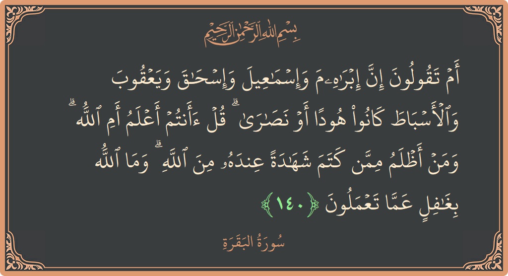 Ayat 140 - Surat Al Baqarah: (أم تقولون إن إبراهيم وإسماعيل وإسحاق ويعقوب والأسباط كانوا هودا أو نصارى ۗ قل أأنتم أعلم أم الله ۗ ومن...) - Indonesia