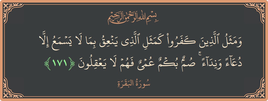 آیت 171 - سورۃ البقرہ: (ومثل الذين كفروا كمثل الذي ينعق بما لا يسمع إلا دعاء ونداء ۚ صم بكم عمي فهم لا يعقلون...) - اردو