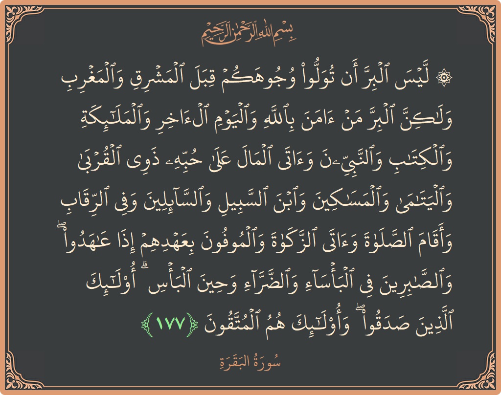 Verse 177 - Surah Al-Baqara: (۞ ليس البر أن تولوا وجوهكم قبل المشرق والمغرب ولكن البر من آمن بالله واليوم الآخر والملائكة والكتاب والنبيين وآتى...) - English