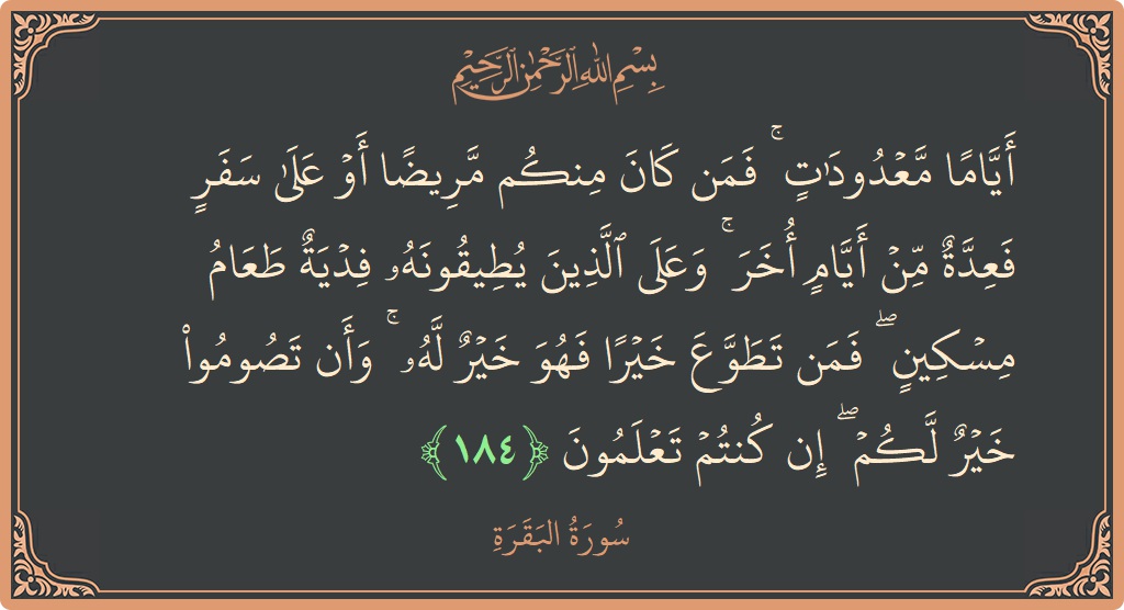 آیت 184 - سورۃ البقرہ: (أياما معدودات ۚ فمن كان منكم مريضا أو على سفر فعدة من أيام أخر ۚ وعلى الذين يطيقونه فدية طعام...) - اردو