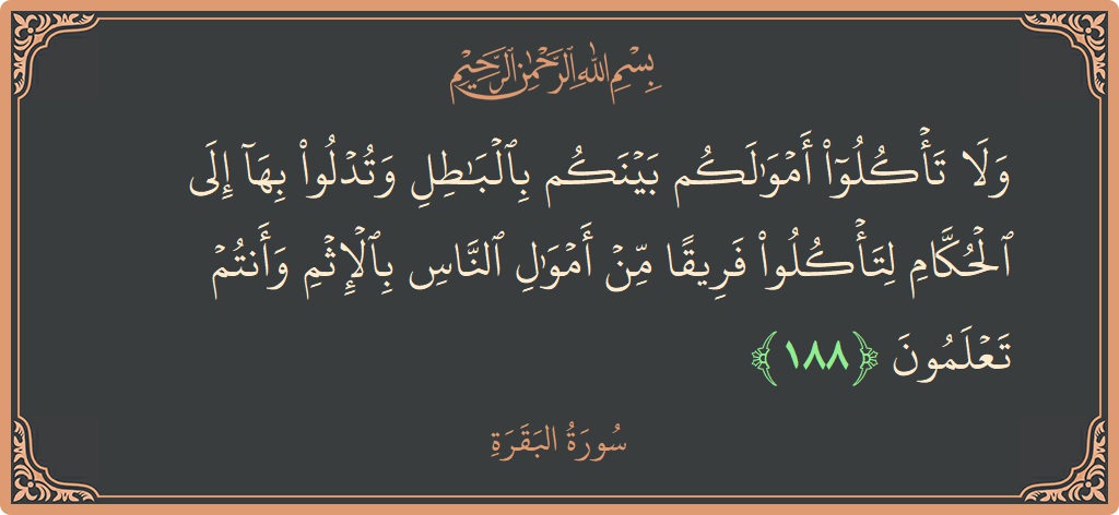 آیت 188 - سورۃ البقرہ: (ولا تأكلوا أموالكم بينكم بالباطل وتدلوا بها إلى الحكام لتأكلوا فريقا من أموال الناس بالإثم وأنتم تعلمون...) - اردو