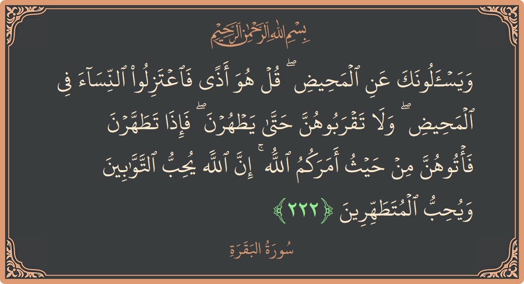 الآية 222 - سورة البقرة: (ويسألونك عن المحيض ۖ قل هو أذى فاعتزلوا النساء في المحيض ۖ ولا تقربوهن حتى يطهرن ۖ فإذا تطهرن فأتوهن...)