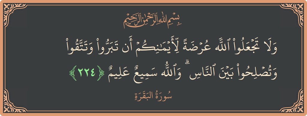 آیت 224 - سورۃ البقرہ: (ولا تجعلوا الله عرضة لأيمانكم أن تبروا وتتقوا وتصلحوا بين الناس ۗ والله سميع عليم...) - اردو