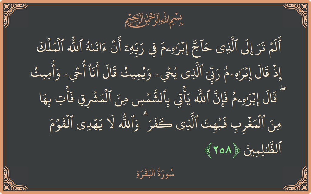 Verse 258 - Surah Al-Baqara: (ألم تر إلى الذي حاج إبراهيم في ربه أن آتاه الله الملك إذ قال إبراهيم ربي الذي يحيي ويميت قال...) - English