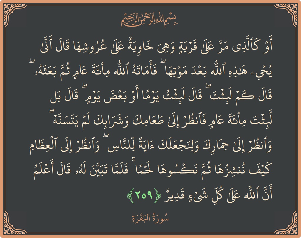 الآية 259 - سورة البقرة: (أو كالذي مر على قرية وهي خاوية على عروشها قال أنى يحيي هذه الله بعد موتها ۖ فأماته الله مائة...)