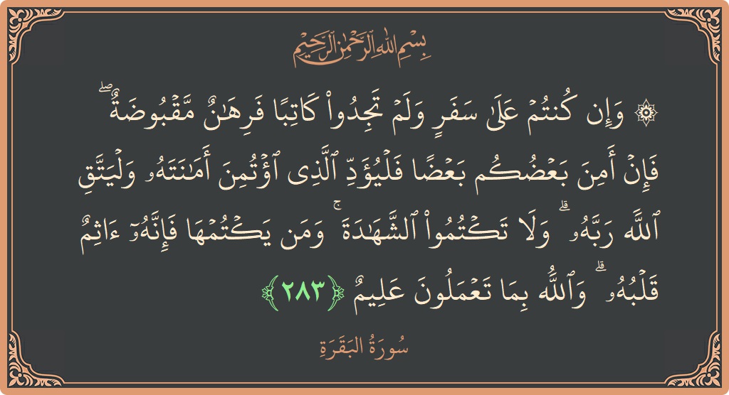 283 - Bakara Suresi ayeti: (۞ وإن كنتم على سفر ولم تجدوا كاتبا فرهان مقبوضة ۖ فإن أمن بعضكم بعضا فليؤد الذي اؤتمن أمانته وليتق...) - Türkçe