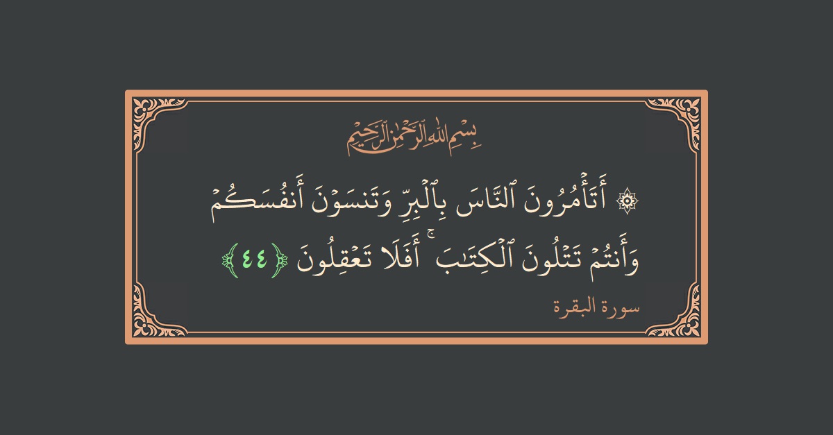 آیت 44 - سورۃ البقرہ: (۞ أتأمرون الناس بالبر وتنسون أنفسكم وأنتم تتلون الكتاب ۚ أفلا تعقلون...) - اردو