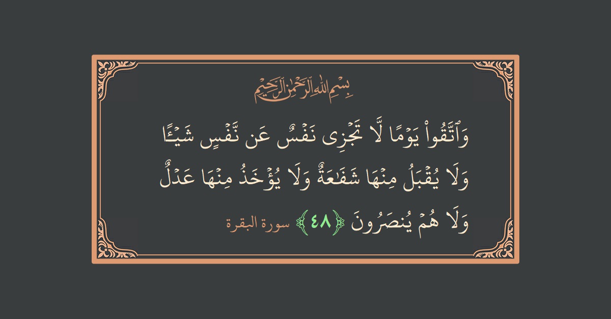 Verse 48 - Surah Al-Baqara: (واتقوا يوما لا تجزي نفس عن نفس شيئا ولا يقبل منها شفاعة ولا يؤخذ منها عدل ولا هم ينصرون...) - English