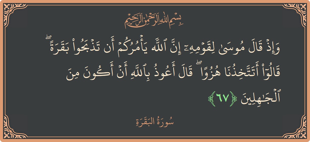 Ayat 67 - Surat Al Baqarah: (وإذ قال موسى لقومه إن الله يأمركم أن تذبحوا بقرة ۖ قالوا أتتخذنا هزوا ۖ قال أعوذ بالله أن أكون...) - Indonesia