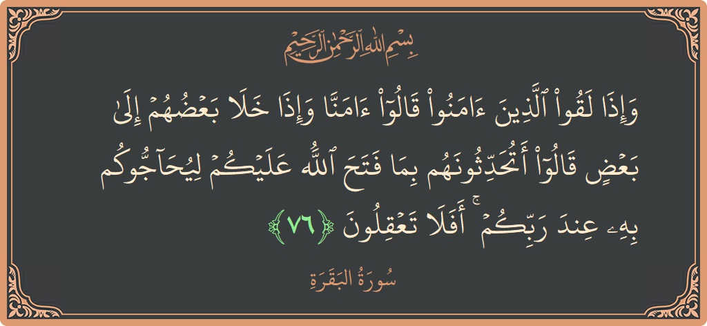 Ayat 76 - Surat Al Baqarah: (وإذا لقوا الذين آمنوا قالوا آمنا وإذا خلا بعضهم إلى بعض قالوا أتحدثونهم بما فتح الله عليكم ليحاجوكم به عند...) - Indonesia