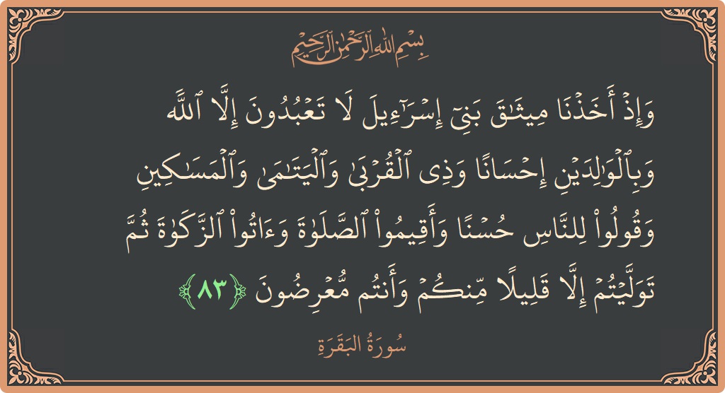 Ayat 83 - Surat Al Baqarah: (وإذ أخذنا ميثاق بني إسرائيل لا تعبدون إلا الله وبالوالدين إحسانا وذي القربى واليتامى والمساكين وقولوا للناس حسنا وأقيموا الصلاة...) - Indonesia