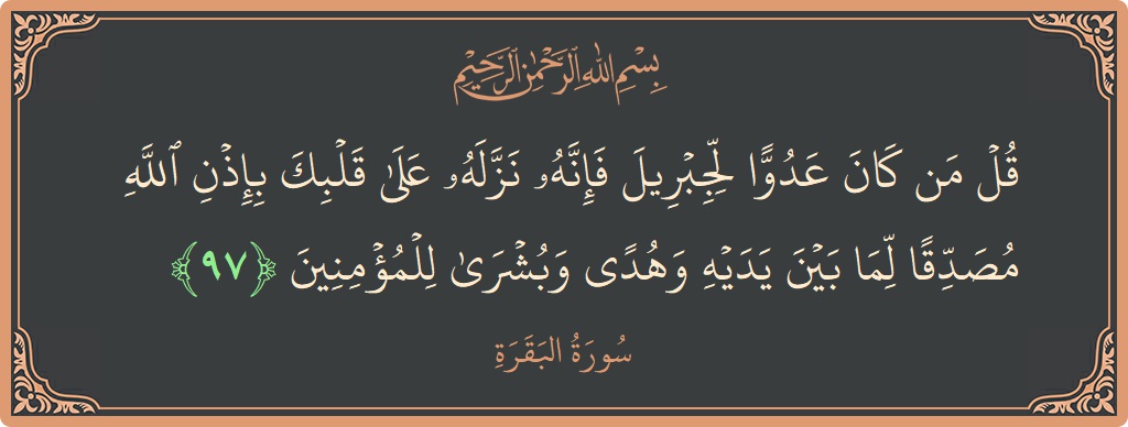 الآية 97 - سورة البقرة: (قل من كان عدوا لجبريل فإنه نزله على قلبك بإذن الله مصدقا لما بين يديه وهدى وبشرى للمؤمنين...)