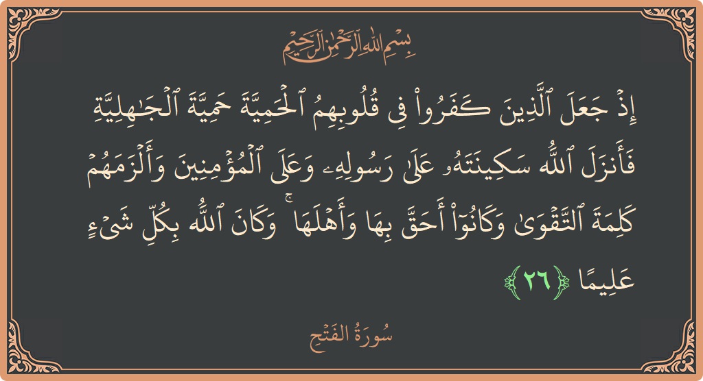 Ayat 26 - Surat Al-Fath: (إذ جعل الذين كفروا في قلوبهم الحمية حمية الجاهلية فأنزل الله سكينته على رسوله وعلى المؤمنين وألزمهم كلمة التقوى وكانوا...) - Indonesia