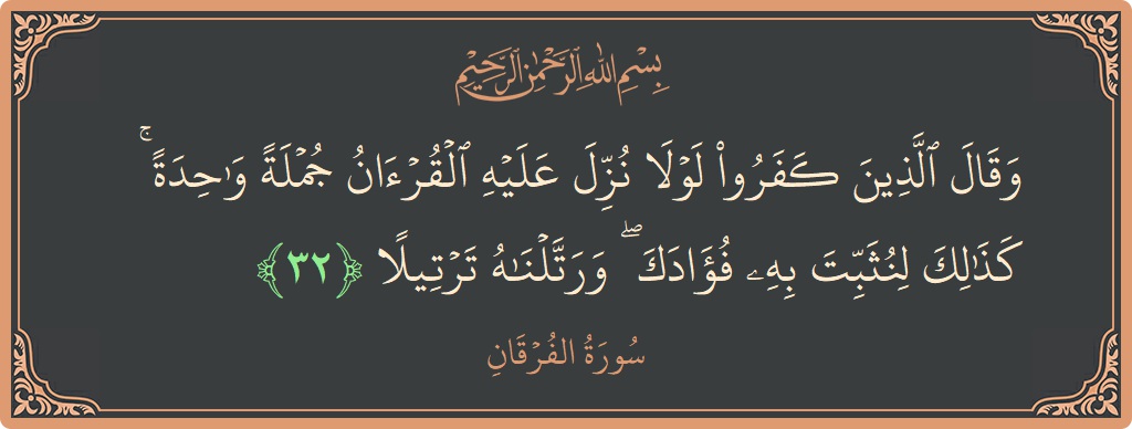 آیت 32 - سورۃ الفرقان: (وقال الذين كفروا لولا نزل عليه القرآن جملة واحدة ۚ كذلك لنثبت به فؤادك ۖ ورتلناه ترتيلا...) - اردو