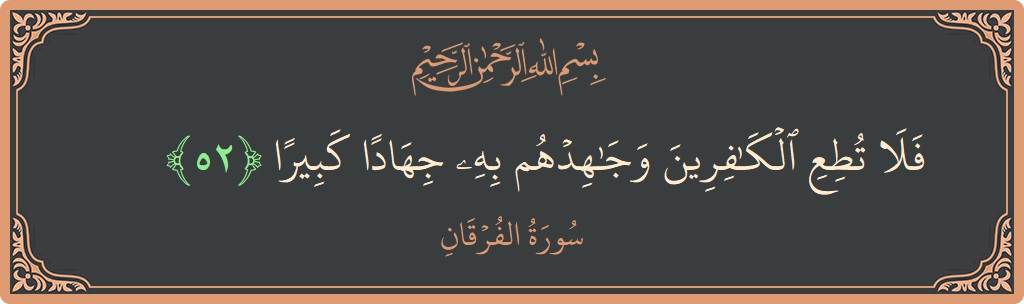 آیت 52 - سورۃ الفرقان: (فلا تطع الكافرين وجاهدهم به جهادا كبيرا...) - اردو