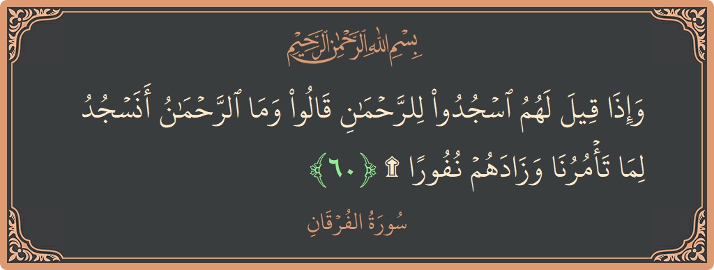 آیت 60 - سورۃ الفرقان: (وإذا قيل لهم اسجدوا للرحمن قالوا وما الرحمن أنسجد لما تأمرنا وزادهم نفورا ۩...) - اردو