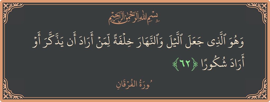 آیت 62 - سورۃ الفرقان: (وهو الذي جعل الليل والنهار خلفة لمن أراد أن يذكر أو أراد شكورا...) - اردو