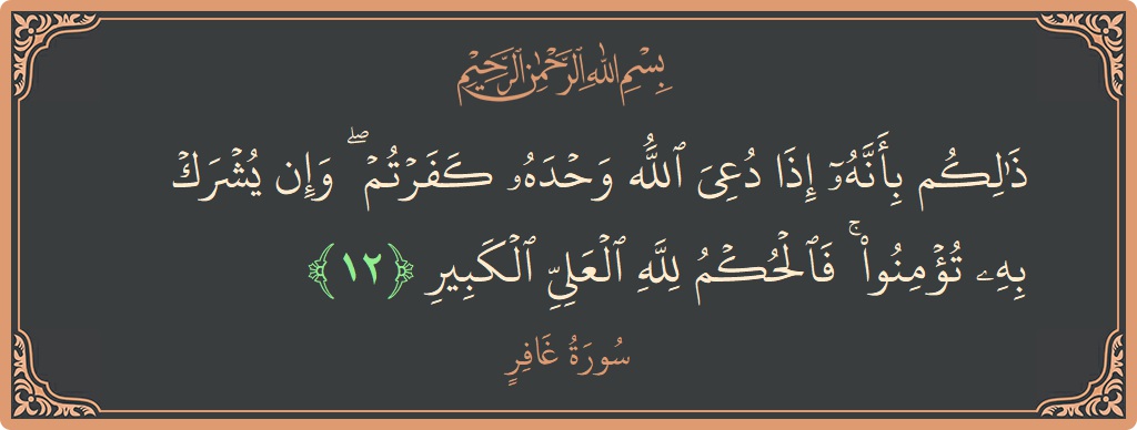 آیت 12 - سورہ غافر: (ذلكم بأنه إذا دعي الله وحده كفرتم ۖ وإن يشرك به تؤمنوا ۚ فالحكم لله العلي الكبير...) - اردو