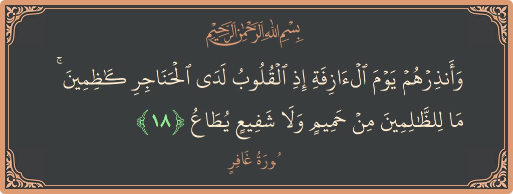 آیت 18 - سورہ غافر: (وأنذرهم يوم الآزفة إذ القلوب لدى الحناجر كاظمين ۚ ما للظالمين من حميم ولا شفيع يطاع...) - اردو