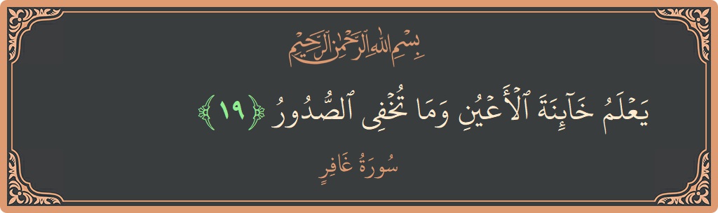 آیت 19 - سورہ غافر: (يعلم خائنة الأعين وما تخفي الصدور...) - اردو