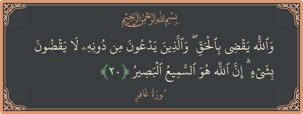 آیت 20 - سورہ غافر: (والله يقضي بالحق ۖ والذين يدعون من دونه لا يقضون بشيء ۗ إن الله هو السميع البصير...) - اردو
