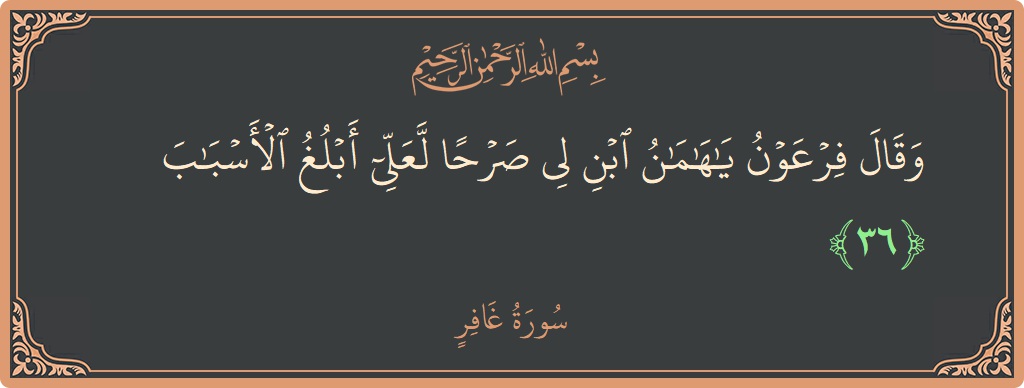 آیت 36 - سورہ غافر: (وقال فرعون يا هامان ابن لي صرحا لعلي أبلغ الأسباب...) - اردو