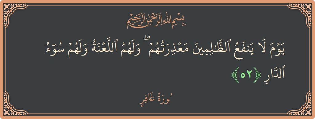 آیت 52 - سورہ غافر: (يوم لا ينفع الظالمين معذرتهم ۖ ولهم اللعنة ولهم سوء الدار...) - اردو
