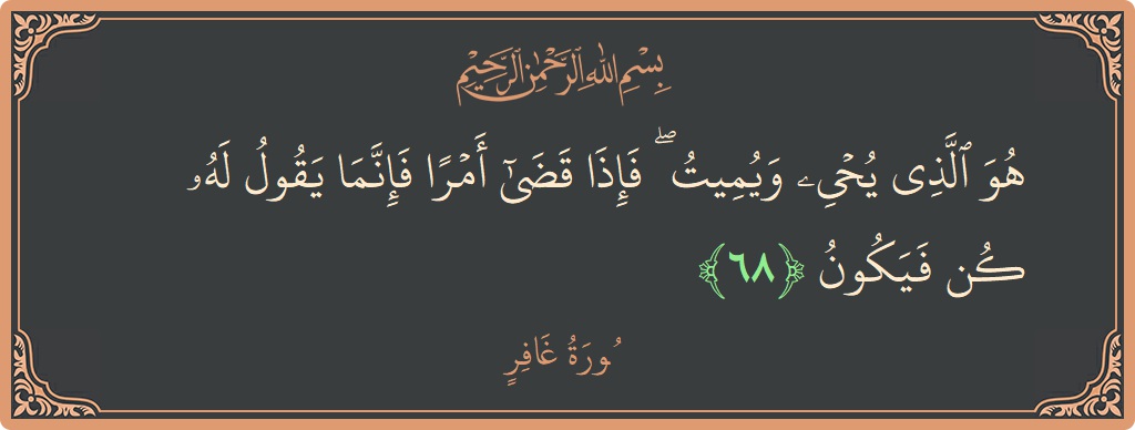 آیت 68 - سورہ غافر: (هو الذي يحيي ويميت ۖ فإذا قضى أمرا فإنما يقول له كن فيكون...) - اردو