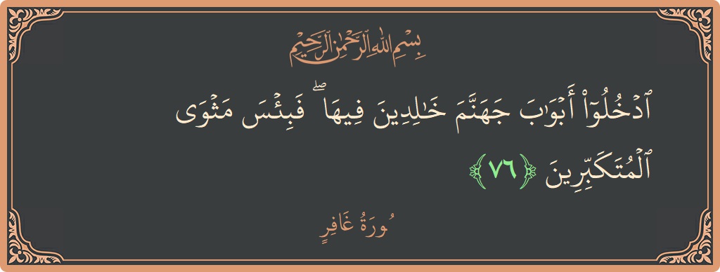 آیت 76 - سورہ غافر: (ادخلوا أبواب جهنم خالدين فيها ۖ فبئس مثوى المتكبرين...) - اردو