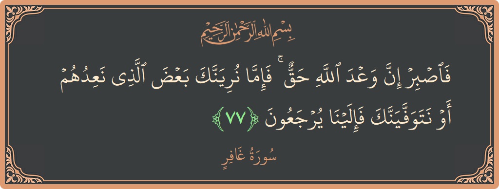 آیت 77 - سورہ غافر: (فاصبر إن وعد الله حق ۚ فإما نرينك بعض الذي نعدهم أو نتوفينك فإلينا يرجعون...) - اردو