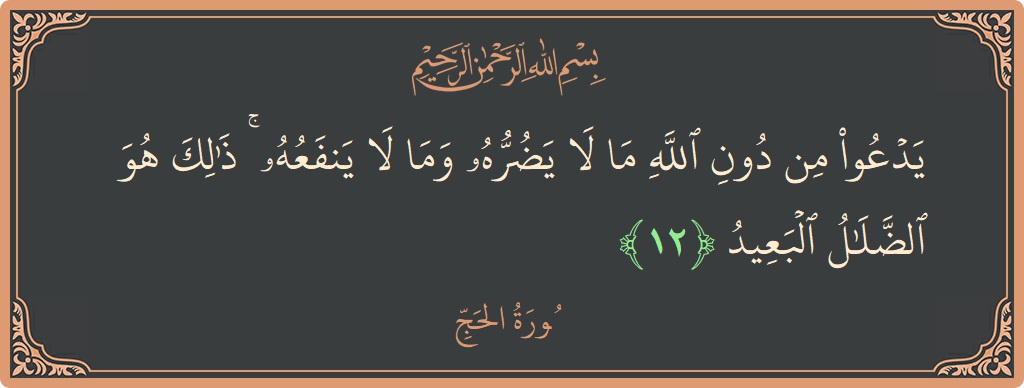 Ayat 12 - Surat Al Haji: (يدعو من دون الله ما لا يضره وما لا ينفعه ۚ ذلك هو الضلال البعيد...) - Indonesia