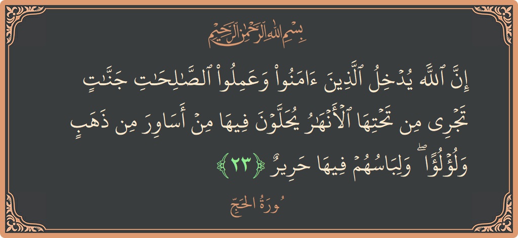 Ayat 23 - Surat Al Haji: (إن الله يدخل الذين آمنوا وعملوا الصالحات جنات تجري من تحتها الأنهار يحلون فيها من أساور من ذهب ولؤلؤا ۖ...) - Indonesia