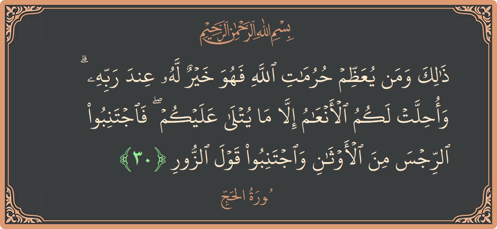 Ayat 30 - Surat Al Haji: (ذلك ومن يعظم حرمات الله فهو خير له عند ربه ۗ وأحلت لكم الأنعام إلا ما يتلى عليكم ۖ فاجتنبوا...) - Indonesia