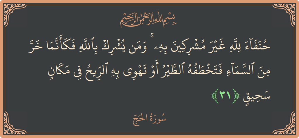 Ayat 31 - Surat Al Haji: (حنفاء لله غير مشركين به ۚ ومن يشرك بالله فكأنما خر من السماء فتخطفه الطير أو تهوي به الريح في...) - Indonesia
