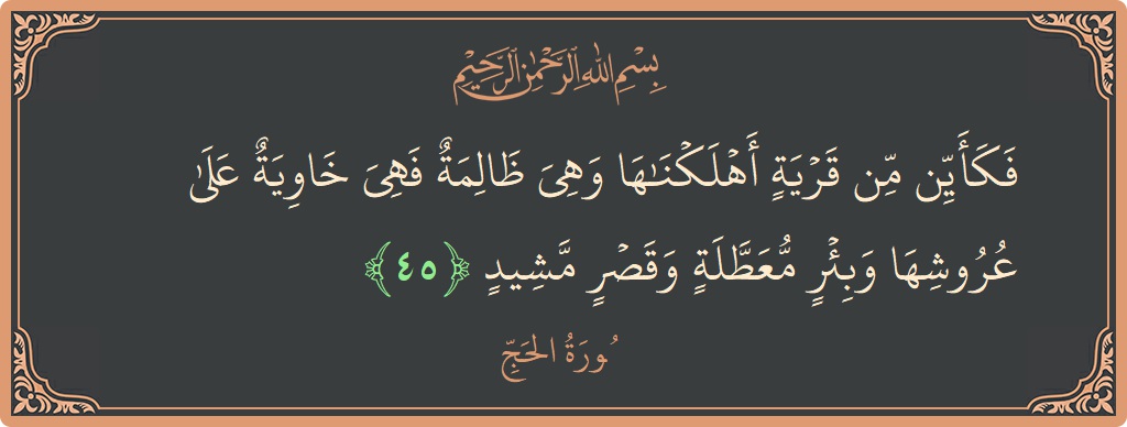 Verse 45 - Surah Al-Hajj: (فكأين من قرية أهلكناها وهي ظالمة فهي خاوية على عروشها وبئر معطلة وقصر مشيد...) - English