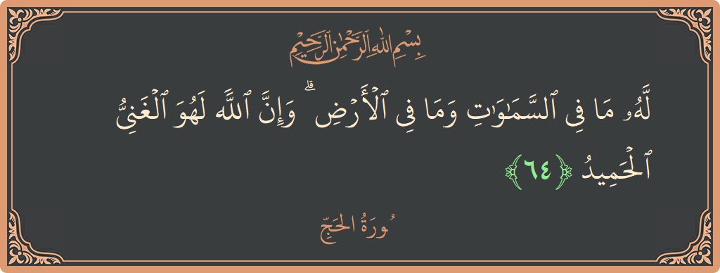 Ayat 64 - Surat Al Haji: (له ما في السماوات وما في الأرض ۗ وإن الله لهو الغني الحميد...) - Indonesia