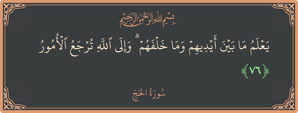 Ayat 76 - Surat Al Haji: (يعلم ما بين أيديهم وما خلفهم ۗ وإلى الله ترجع الأمور...) - Indonesia