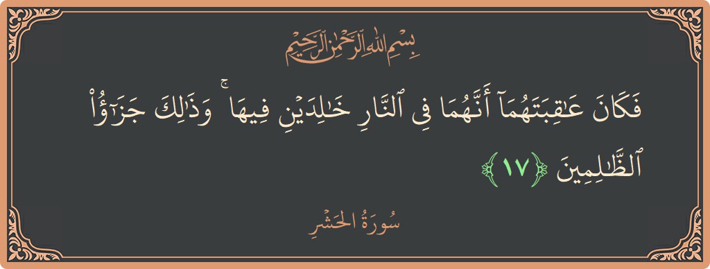 الآية 17 - سورة الحشر: (فكان عاقبتهما أنهما في النار خالدين فيها ۚ وذلك جزاء الظالمين...)