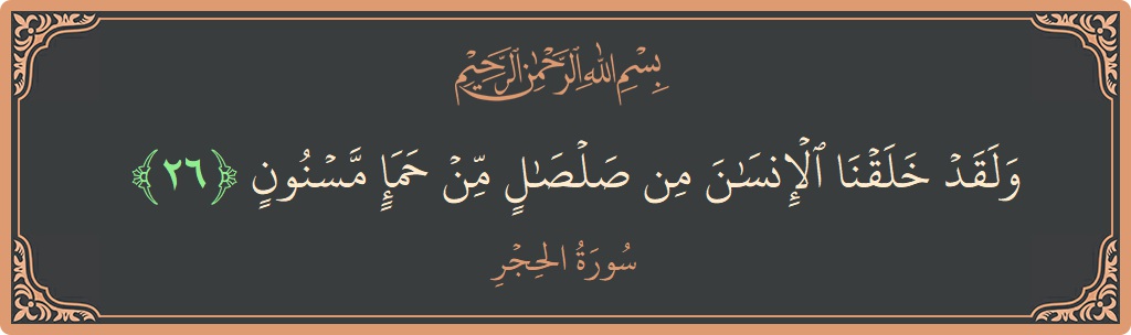 Ayat 26 - Surat Al Hijr: (ولقد خلقنا الإنسان من صلصال من حمإ مسنون...) - Indonesia