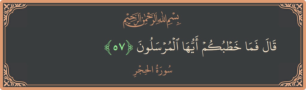 Ayat 57 - Surat Al Hijr: (قال فما خطبكم أيها المرسلون...) - Indonesia