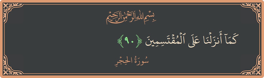 آیت 90 - سورہ الحجر: (كما أنزلنا على المقتسمين...) - اردو