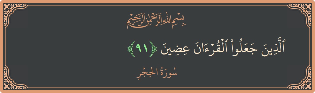 آیت 91 - سورہ الحجر: (الذين جعلوا القرآن عضين...) - اردو