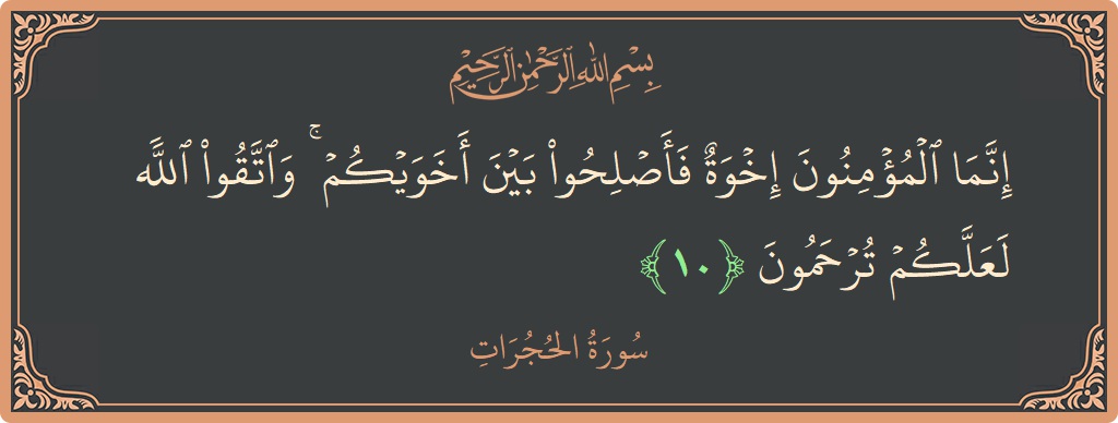 آیت 10 - سورۃ الحجرات: (إنما المؤمنون إخوة فأصلحوا بين أخويكم ۚ واتقوا الله لعلكم ترحمون...) - اردو