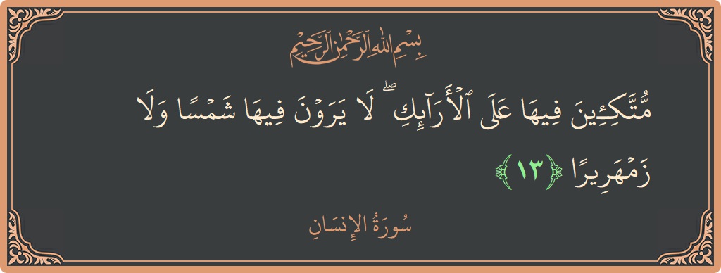 الآية 13 - سورة الانسان: (متكئين فيها على الأرائك ۖ لا يرون فيها شمسا ولا زمهريرا...)